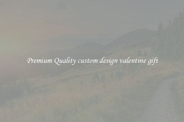 Premium Quality custom design valentine gift