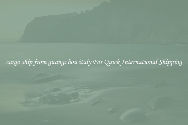 cargo ship from guangzhou italy For Quick International Shipping