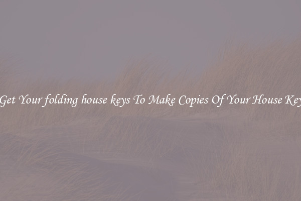 Get Your folding house keys To Make Copies Of Your House Key