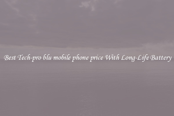 Best Tech-pro blu mobile phone price With Long-Life Battery