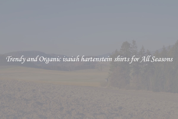Trendy and Organic isaiah hartenstein shirts for All Seasons