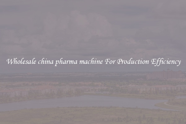 Wholesale china pharma machine For Production Efficiency