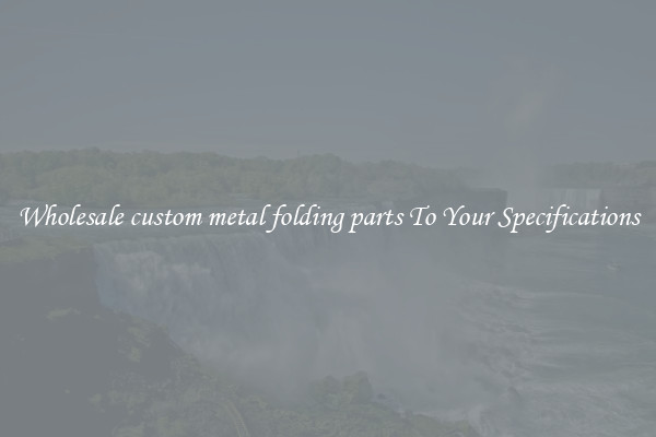 Wholesale custom metal folding parts To Your Specifications