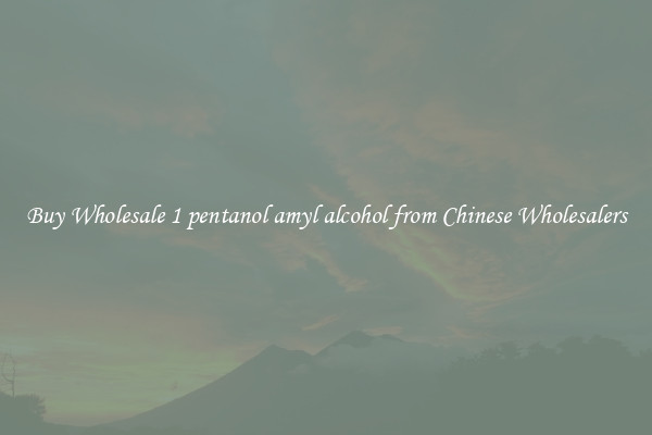 Buy Wholesale 1 pentanol amyl alcohol from Chinese Wholesalers