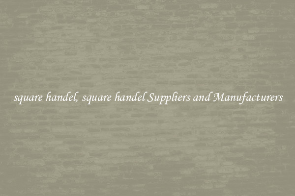 square handel, square handel Suppliers and Manufacturers