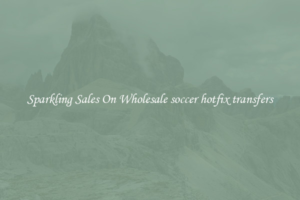 Sparkling Sales On Wholesale soccer hotfix transfers