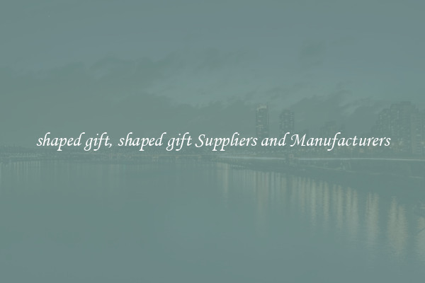 shaped gift, shaped gift Suppliers and Manufacturers