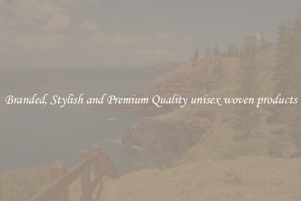 Branded, Stylish and Premium Quality unisex woven products