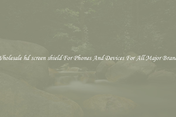 Wholesale hd screen shield For Phones And Devices For All Major Brands