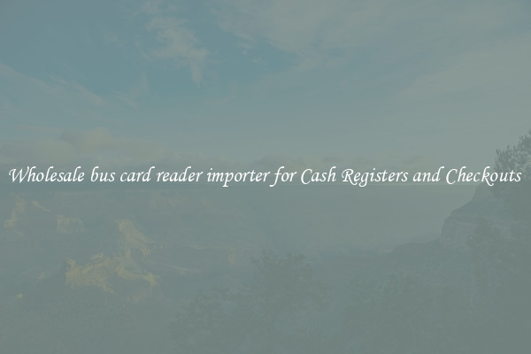 Wholesale bus card reader importer for Cash Registers and Checkouts 