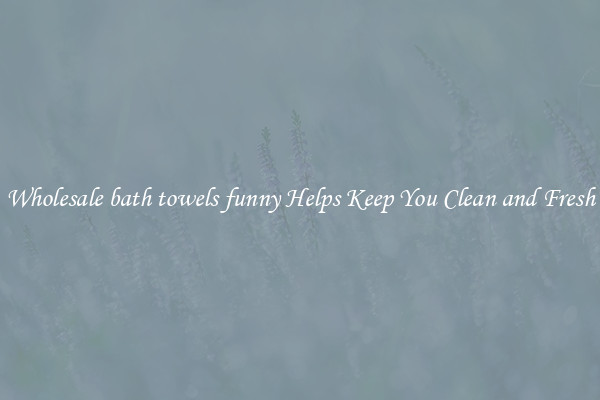 Wholesale bath towels funny Helps Keep You Clean and Fresh
