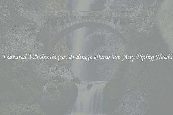 Featured Wholesale pvc drainage elbow For Any Piping Needs