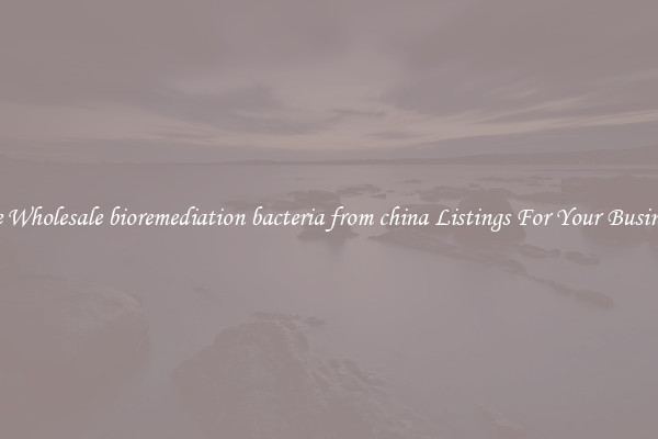 See Wholesale bioremediation bacteria from china Listings For Your Business