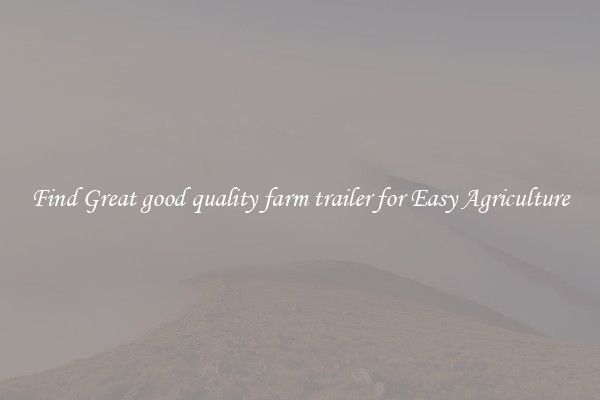 Find Great good quality farm trailer for Easy Agriculture