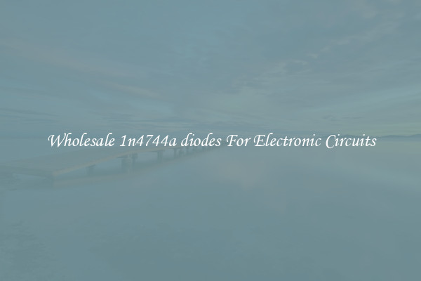 Wholesale 1n4744a diodes For Electronic Circuits