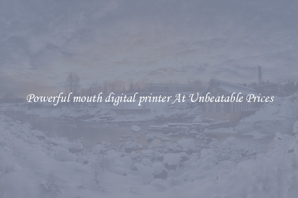 Powerful mouth digital printer At Unbeatable Prices