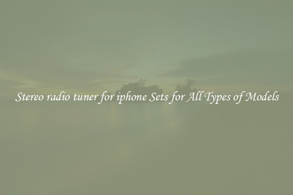 Stereo radio tuner for iphone Sets for All Types of Models