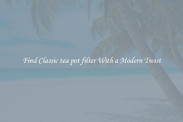 Find Classic tea pot filter With a Modern Twist