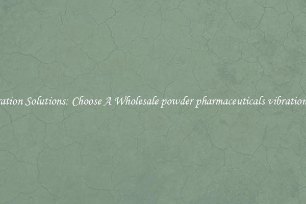 Separation Solutions: Choose A Wholesale powder pharmaceuticals vibration sieve