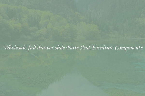 Wholesale full drawer slide Parts And Furniture Components