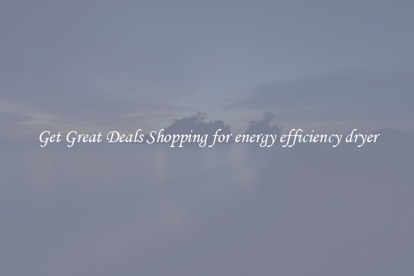 Get Great Deals Shopping for energy efficiency dryer