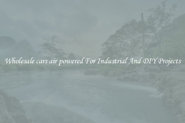 Wholesale cars air powered For Industrial And DIY Projects