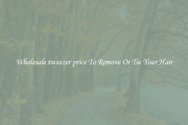 Wholesale tweezer price To Remove Or Tie Your Hair
