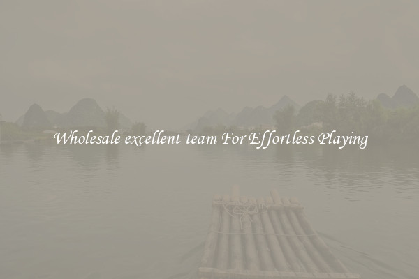 Wholesale excellent team For Effortless Playing
