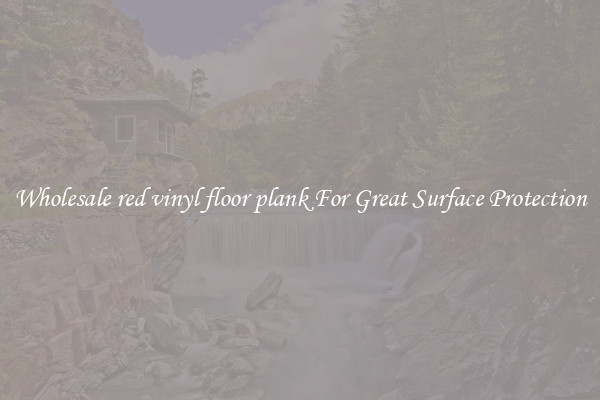 Wholesale red vinyl floor plank For Great Surface Protection