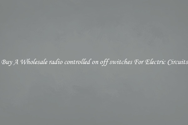 Buy A Wholesale radio controlled on off switches For Electric Circuits