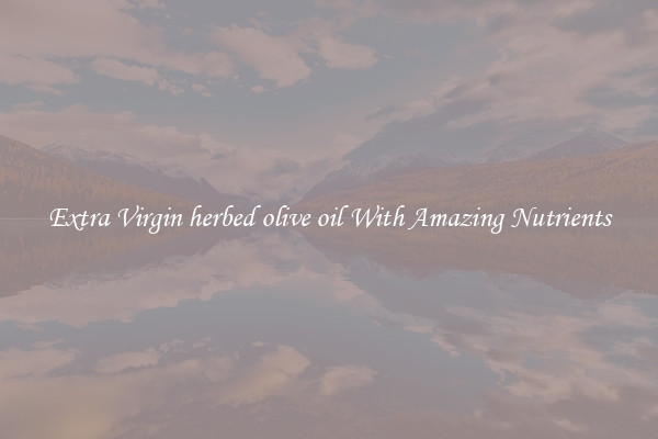 Extra Virgin herbed olive oil With Amazing Nutrients