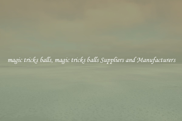 magic tricks balls, magic tricks balls Suppliers and Manufacturers