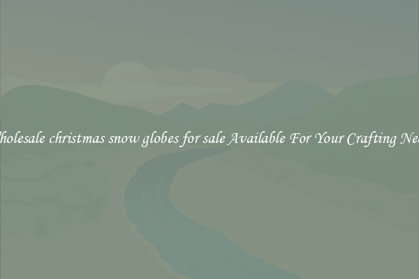 Wholesale christmas snow globes for sale Available For Your Crafting Needs
