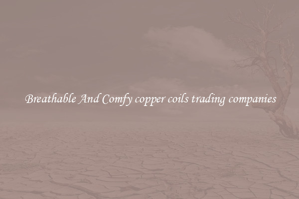 Breathable And Comfy copper coils trading companies