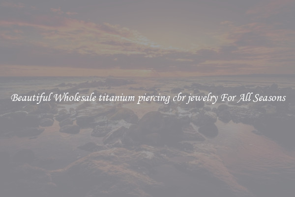 Beautiful Wholesale titanium piercing cbr jewelry For All Seasons
