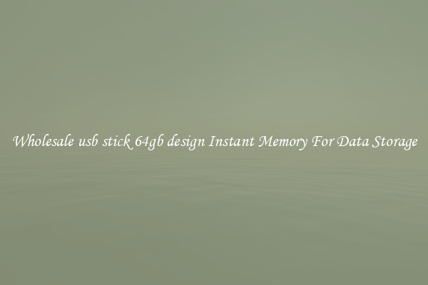 Wholesale usb stick 64gb design Instant Memory For Data Storage