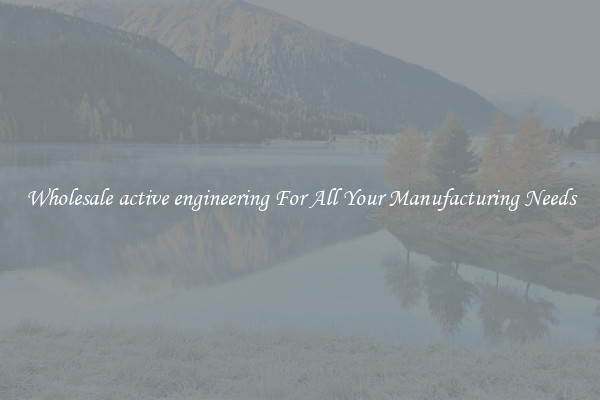 Wholesale active engineering For All Your Manufacturing Needs