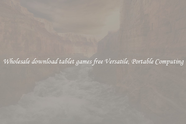 Wholesale download tablet games free Versatile, Portable Computing
