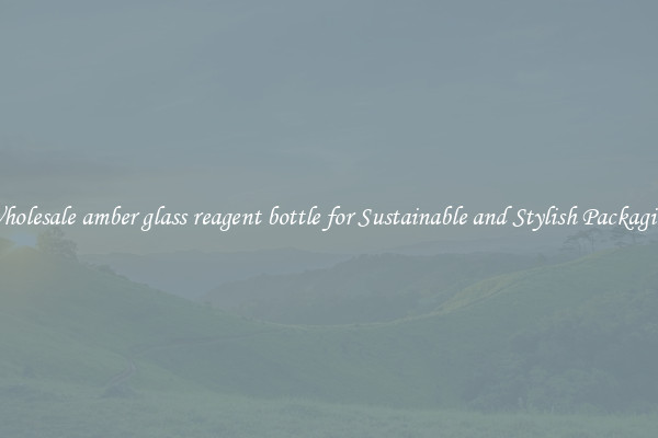 Wholesale amber glass reagent bottle for Sustainable and Stylish Packaging