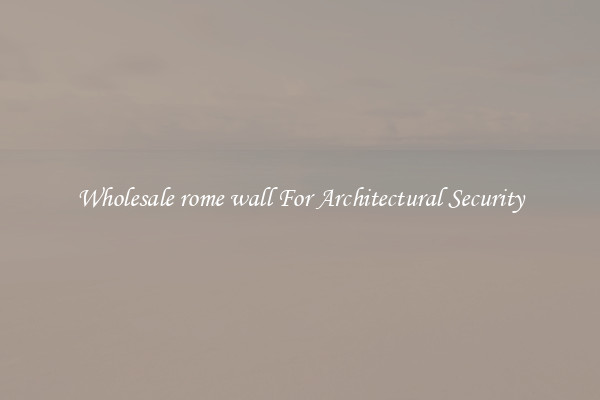 Wholesale rome wall For Architectural Security