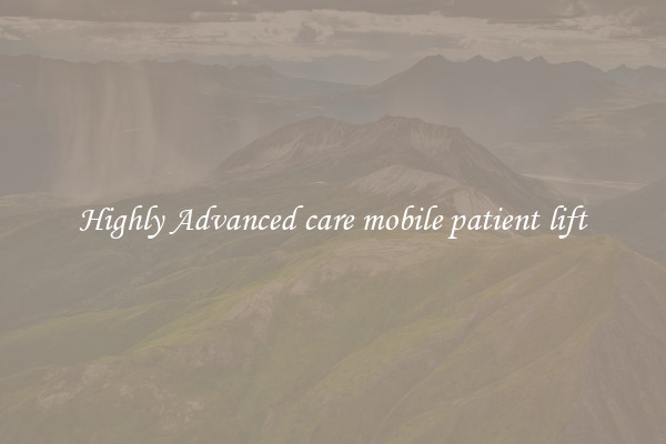 Highly Advanced care mobile patient lift