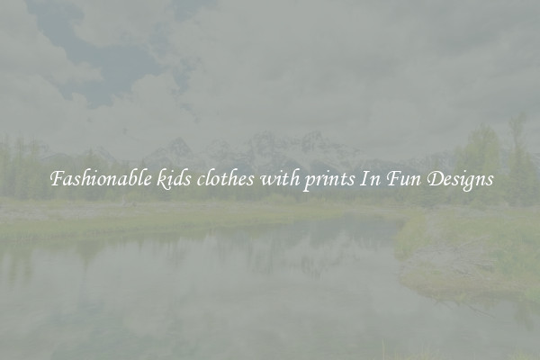 Fashionable kids clothes with prints In Fun Designs