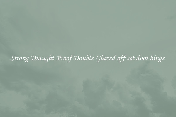 Strong Draught-Proof Double-Glazed off set door hinge 