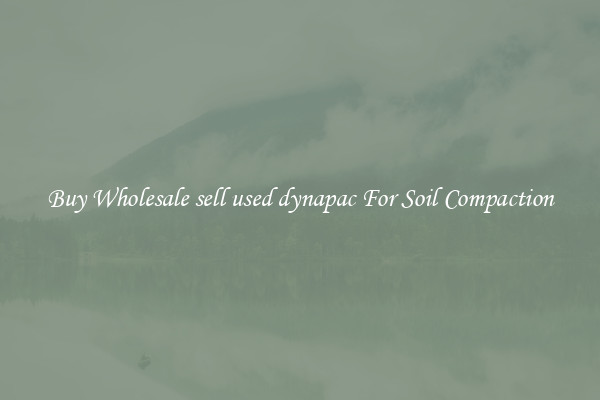 Buy Wholesale sell used dynapac For Soil Compaction