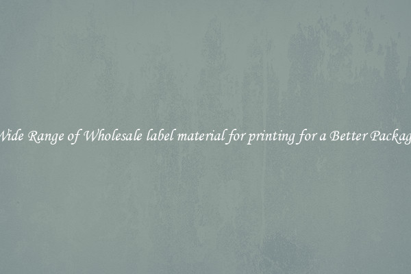 A Wide Range of Wholesale label material for printing for a Better Packaging 