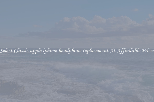 Select Classic apple iphone headphone replacement At Affordable Prices
