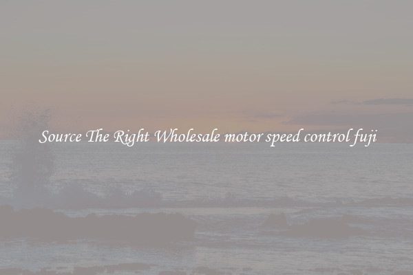 Source The Right Wholesale motor speed control fuji