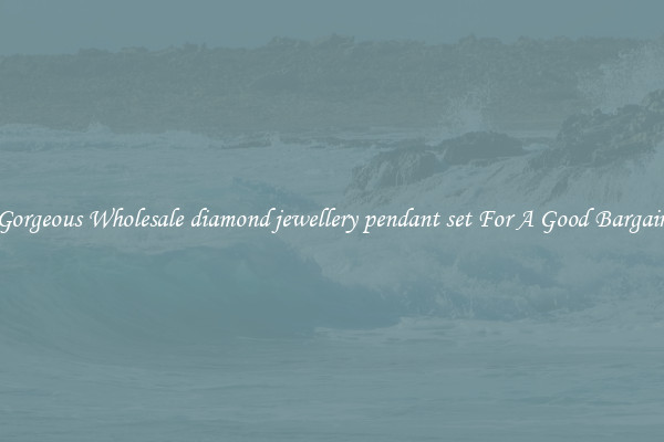 Gorgeous Wholesale diamond jewellery pendant set For A Good Bargain