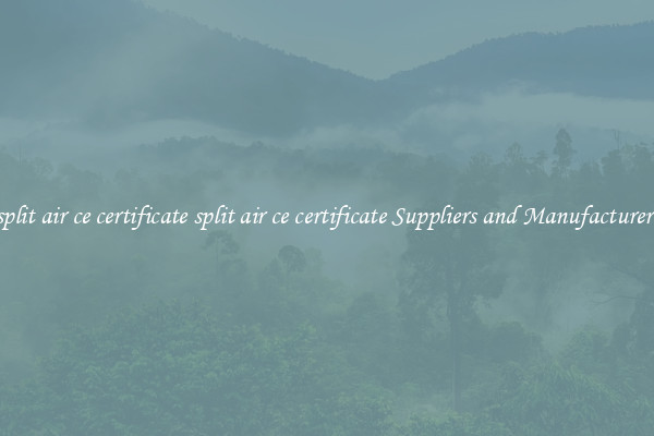 split air ce certificate split air ce certificate Suppliers and Manufacturers