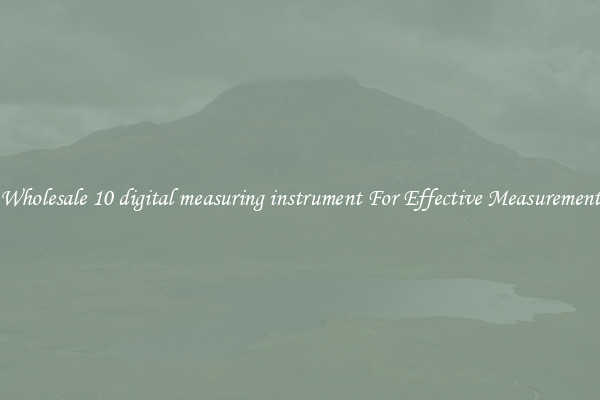 Wholesale 10 digital measuring instrument For Effective Measurement
